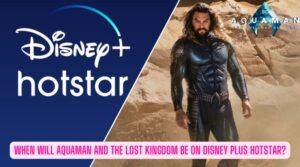 Read more about the article When Will Aquaman And The Lost Kingdom Be On Disney Plus Hotstar?