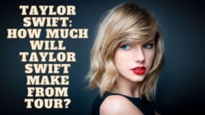 Read more about the article Taylor Swift: How Much Will Taylor Swift Make From Tour?